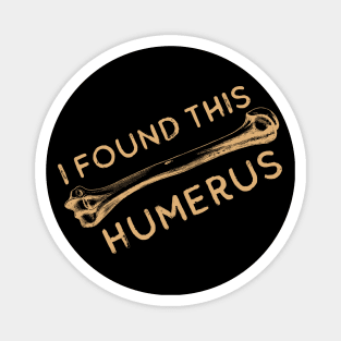 I Found This Humerus Bone Funny Archaeology Pun Magnet